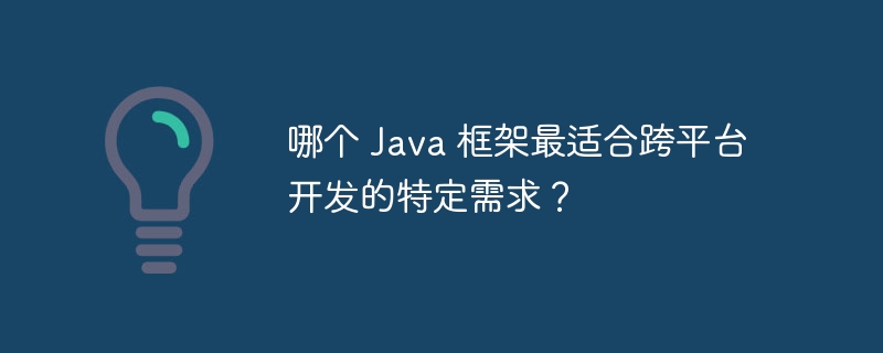 哪个 Java 框架最适合跨平台开发的特定需求？