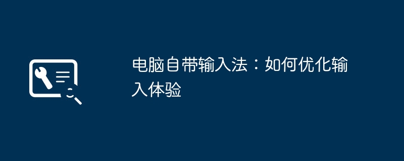 电脑自带输入法：如何优化输入体验