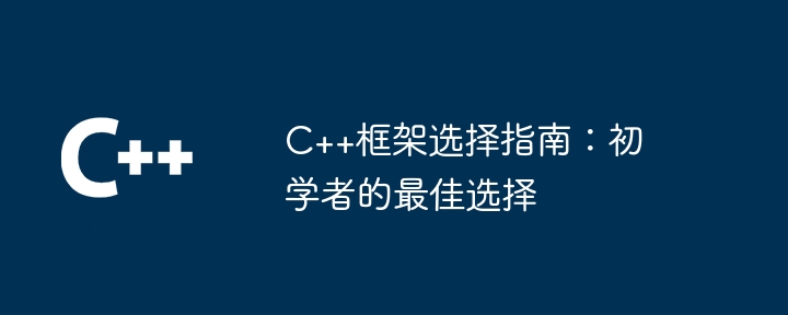 C++框架选择指南：初学者的最佳选择