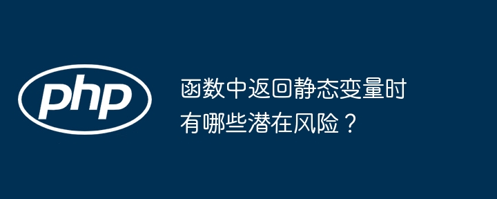 函数中返回静态变量时有哪些潜在风险？