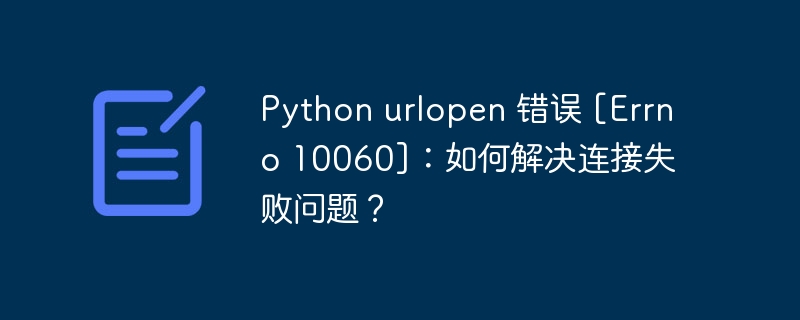 Python urlopen 错误 [Errno 10060]：如何解决连接失败问题？