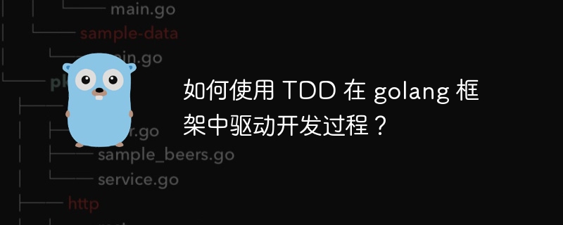 如何使用 TDD 在 golang 框架中驱动开发过程？