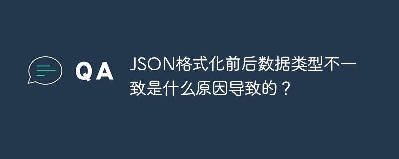 JSON格式化前后数据类型不一致是什么原因导致的？