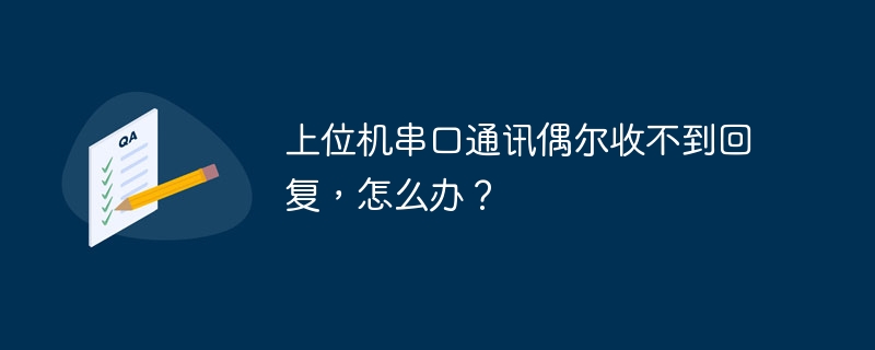 上位机串口通讯偶尔收不到回复，怎么办？