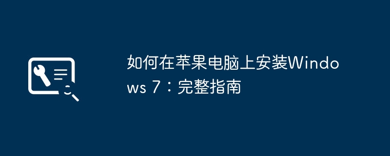 如何在苹果电脑上安装Windows 7：完整指南