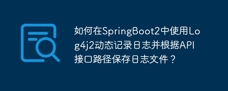 如何在SpringBoot2中使用Log4j2动态记录日志并根据API接口路径保存日志文件？