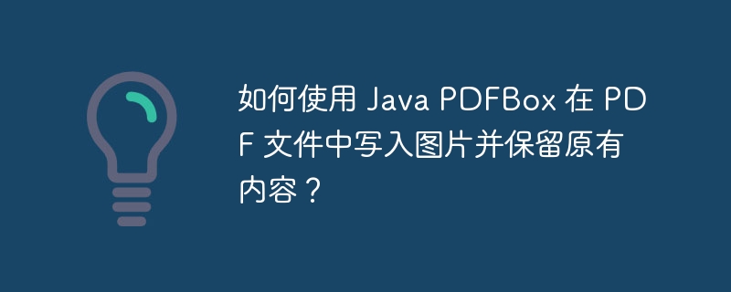 如何使用 Java PDFBox 在 PDF 文件中写入图片并保留原有内容？ 
