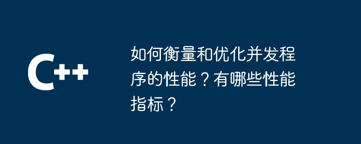 如何衡量和优化并发程序的性能？有哪些性能指标？