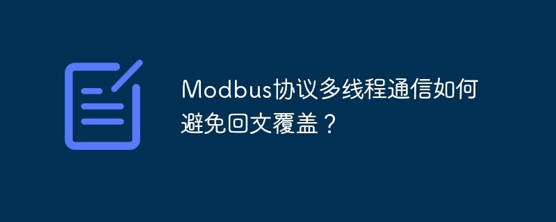 Modbus协议多线程通信如何避免回文覆盖？