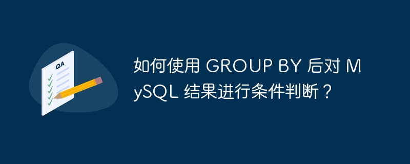 如何使用 GROUP BY 后对 MySQL 结果进行条件判断？