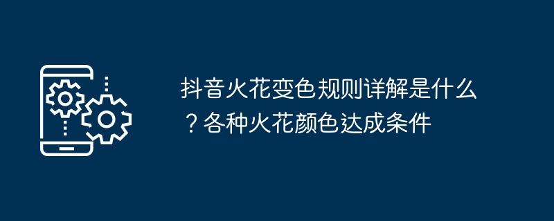 抖音火花变色规则详解是什么？各种火花颜色达成条件