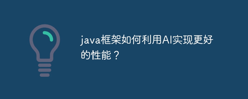 java框架如何利用AI实现更好的性能？