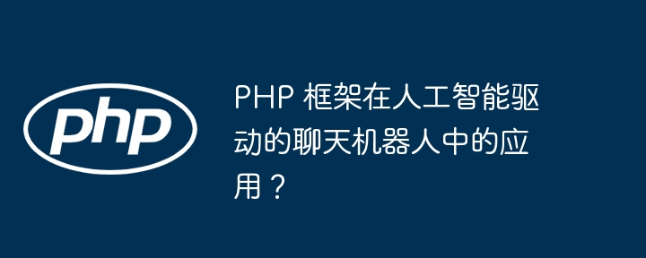 PHP 框架在人工智能驱动的聊天机器人中的应用？