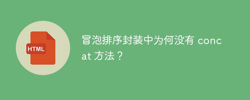 冒泡排序封装中为何没有 concat 方法？ 
