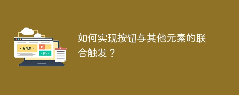 如何实现按钮与其他元素的联合触发？ 
