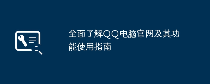 全面了解QQ电脑官网及其功能使用指南