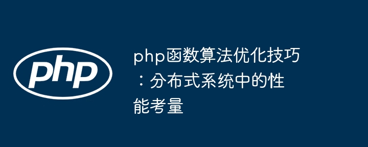 php函数算法优化技巧：分布式系统中的性能考量