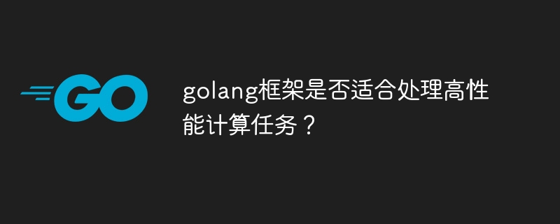 golang框架是否适合处理高性能计算任务？