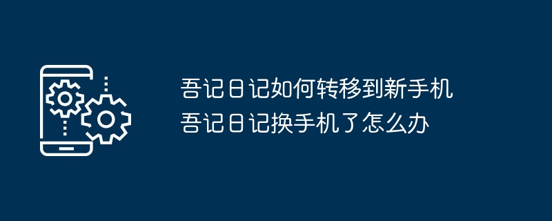 吾记日记如何转移到新手机 吾记日记换手机了怎么办