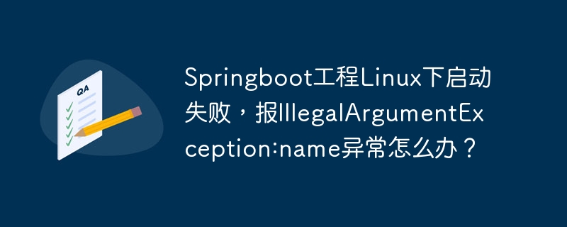 Springboot工程Linux下启动失败，报IllegalArgumentException:name异常怎么办？