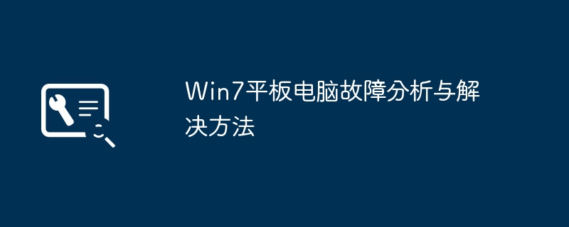 Win7平板电脑故障分析与解决方法