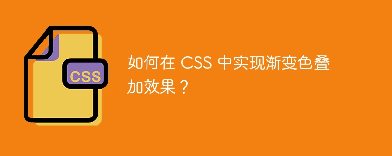 如何在 CSS 中实现渐变色叠加效果？