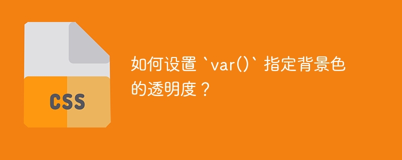 如何设置 `var()` 指定背景色的透明度？