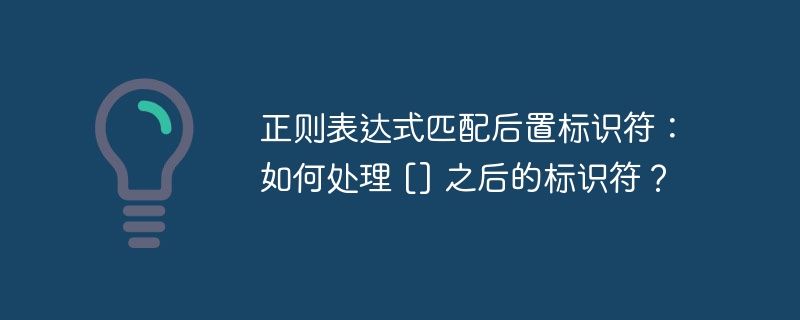 正则表达式匹配后置标识符：如何处理 [] 之后的标识符？