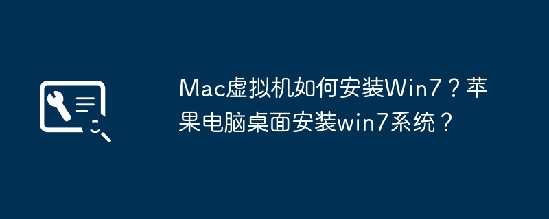 Mac虚拟机如何安装Win7？苹果电脑桌面安装win7系统？