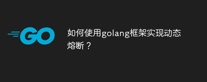 如何使用golang框架实现动态熔断？