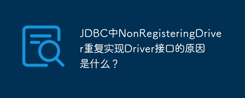 JDBC中NonRegisteringDriver重复实现Driver接口的原因是什么？