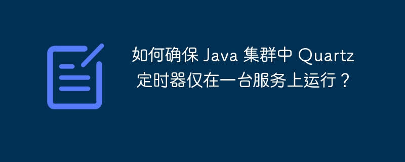 如何确保 Java 集群中 Quartz 定时器仅在一台服务上运行？