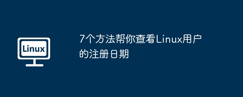 7个方法帮你查看Linux用户的注册日期