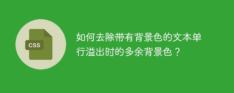 如何去除带有背景色的文本单行溢出时的多余背景色？