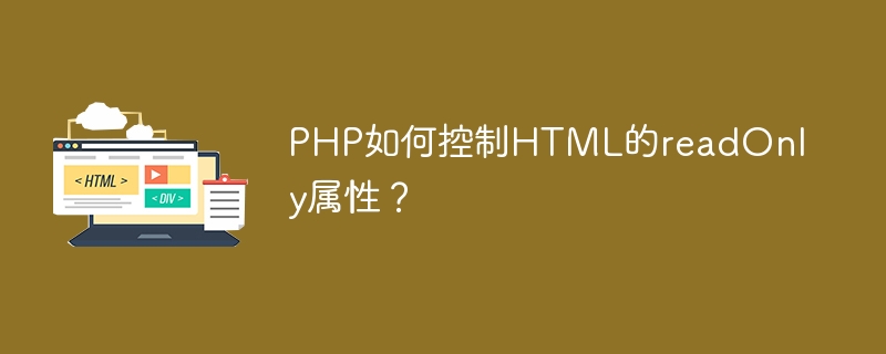 PHP如何控制HTML的readOnly属性？ 
