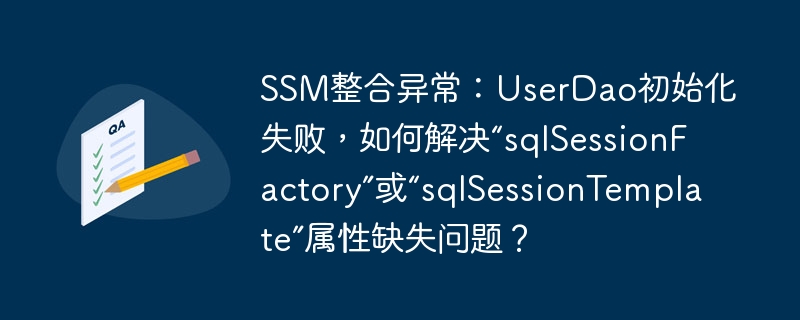 SSM整合异常：UserDao初始化失败，如何解决“sqlSessionFactory”或“sqlSessionTemplate”属性缺失问题？