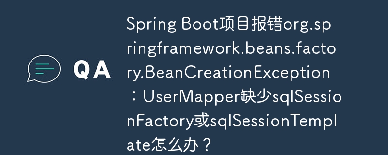 Spring Boot项目报错org.springframework.beans.factory.BeanCreationException：UserMapper缺少sqlSessionFactory或sqlSessionTemplate怎么办？