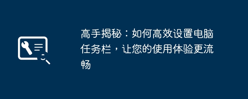 高手揭秘：如何高效设置电脑任务栏，让您的使用体验更流畅