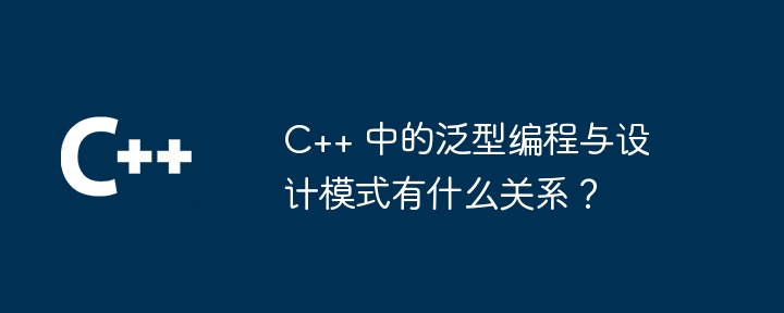 C++ 中的泛型编程与设计模式有什么关系？