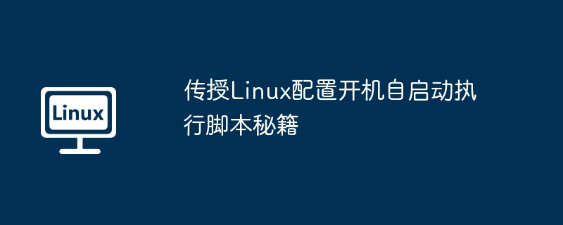 传授Linux配置开机自启动执行脚本秘籍