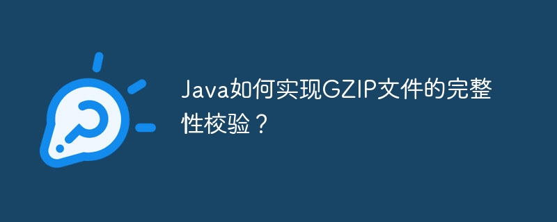 Java如何实现GZIP文件的完整性校验？