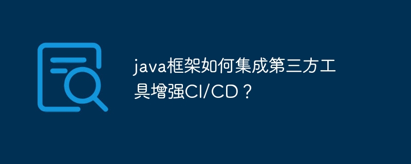 java框架如何集成第三方工具增强CI/CD？