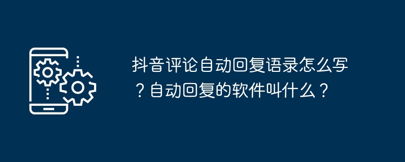 抖音评论自动回复语录怎么写？自动回复的软件叫什么？