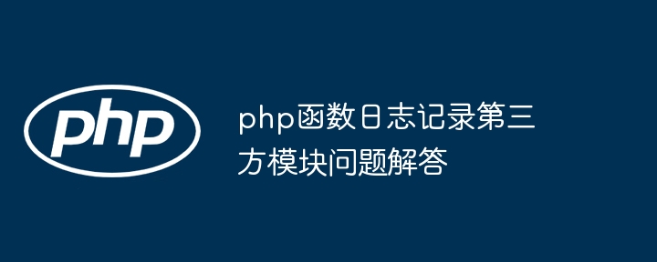 php函数日志记录第三方模块问题解答