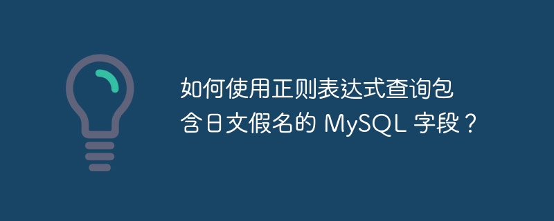 如何使用正则表达式查询包含日文假名的 MySQL 字段？