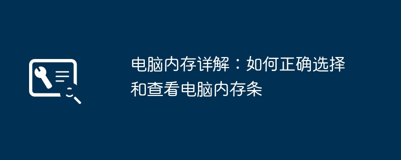 电脑内存详解：如何正确选择和查看电脑内存条