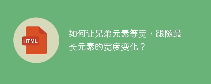 如何让兄弟元素等宽，跟随最长元素的宽度变化？ 
