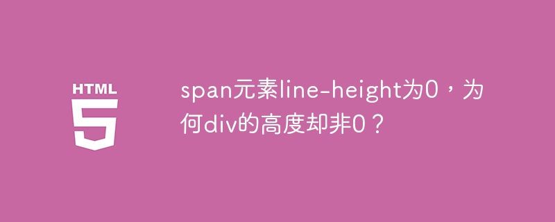 span元素line-height为0，为何div的高度却非0？ 
