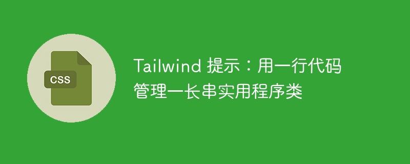 Tailwind 提示：用一行代码管理一长串实用程序类