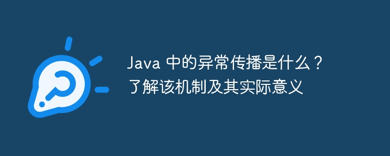 Java 中的异常传播是什么？了解该机制及其实际意义